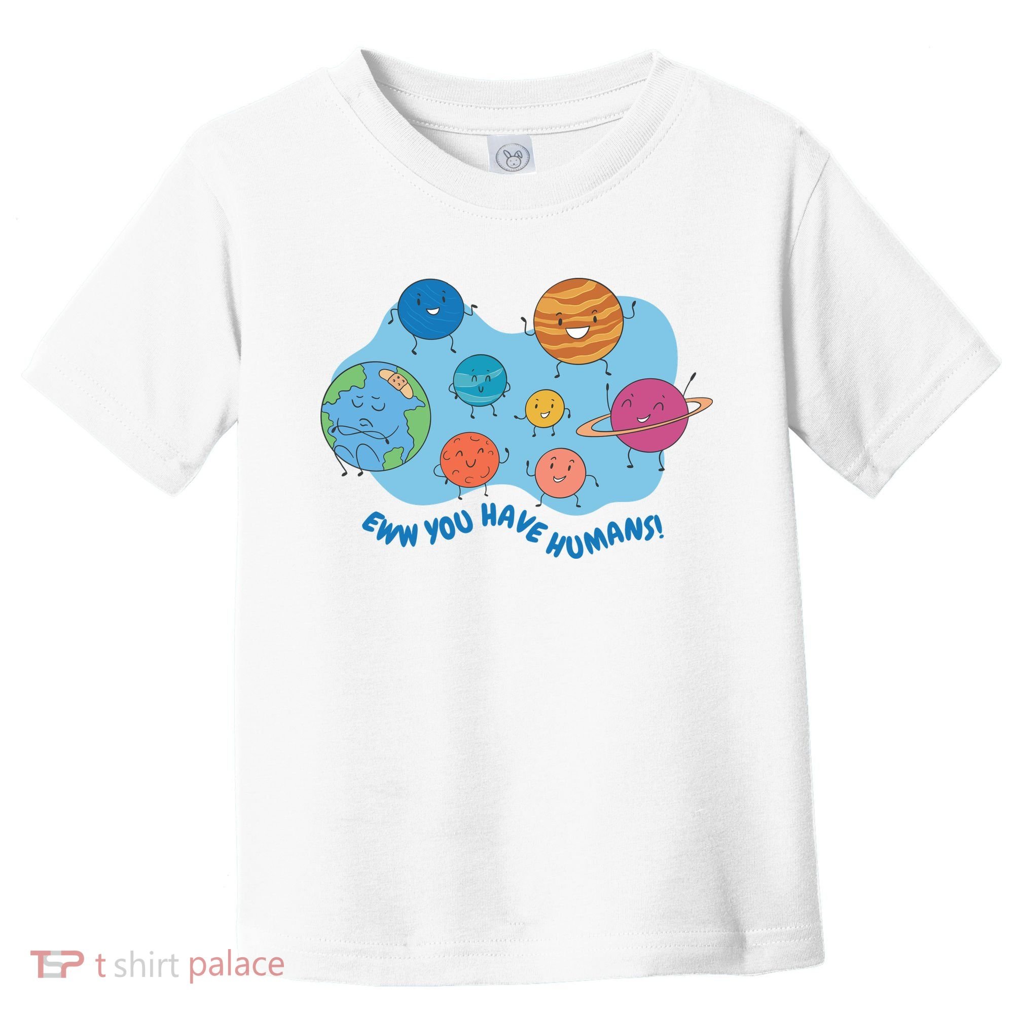 Ew You Have Humans Funny Earth Planet Toddler T-Shirt