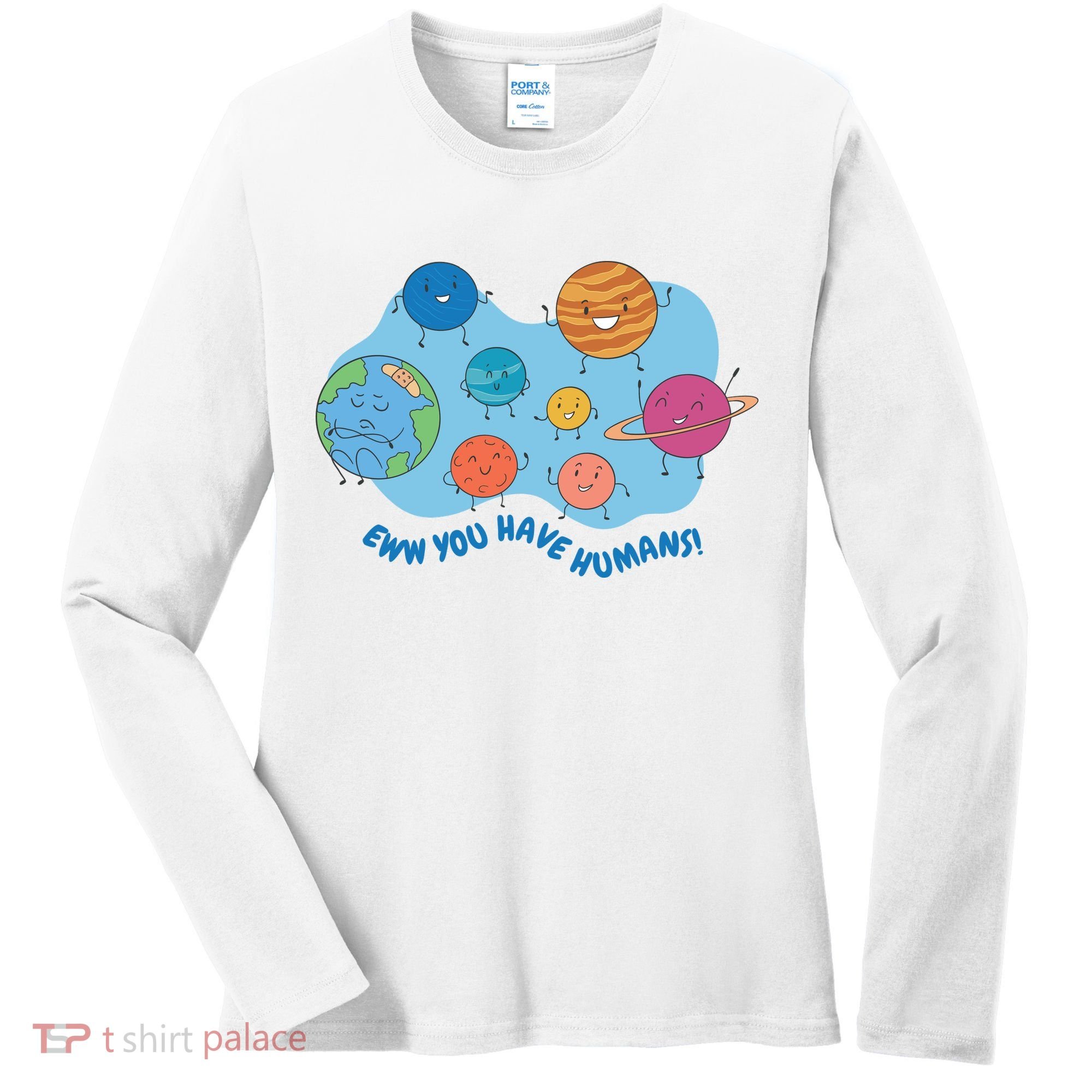 Ew You Have Humans Funny Earth Planet Women's Long Sleeve Shirt