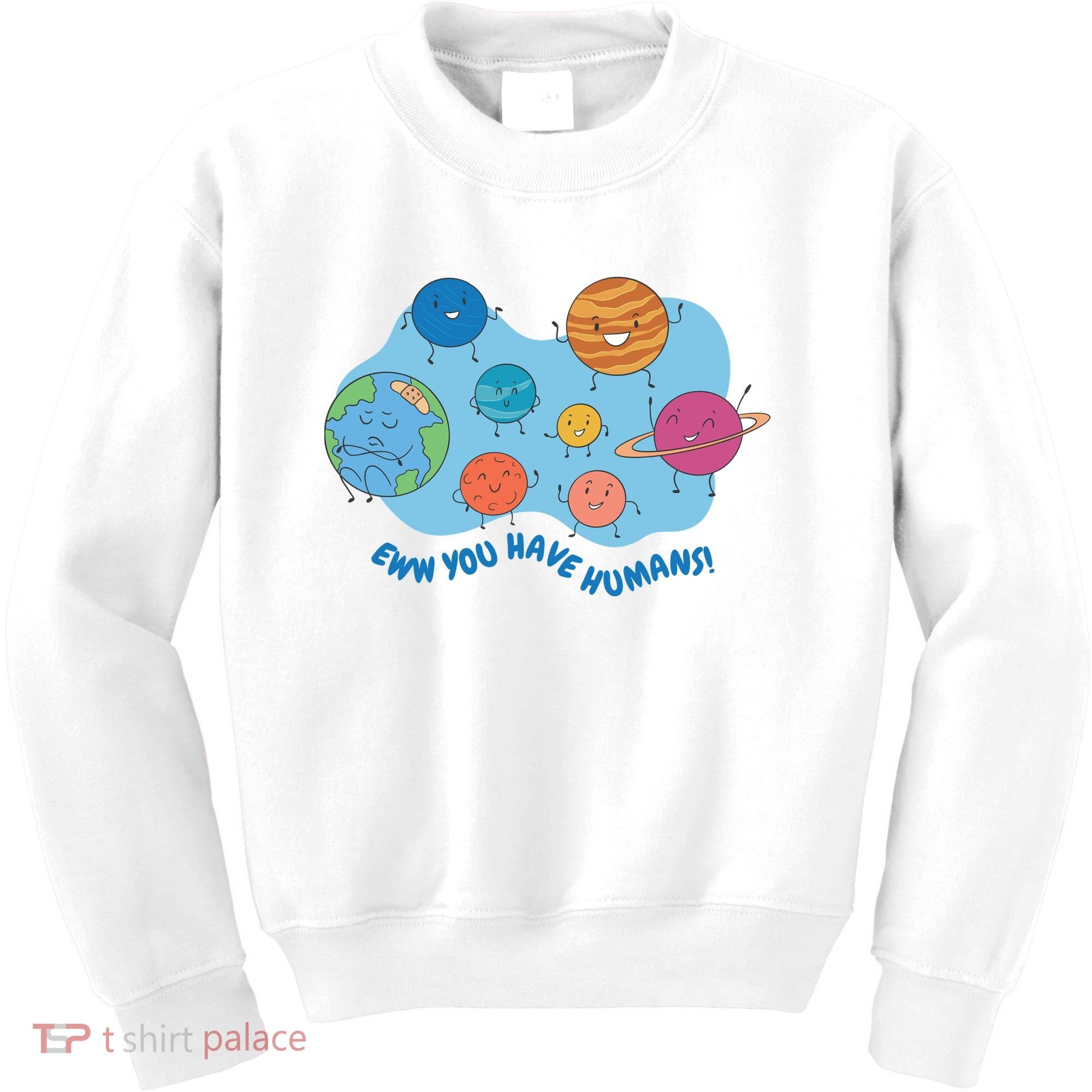 Ew You Have Humans Funny Earth Planet Kids Sweatshirt