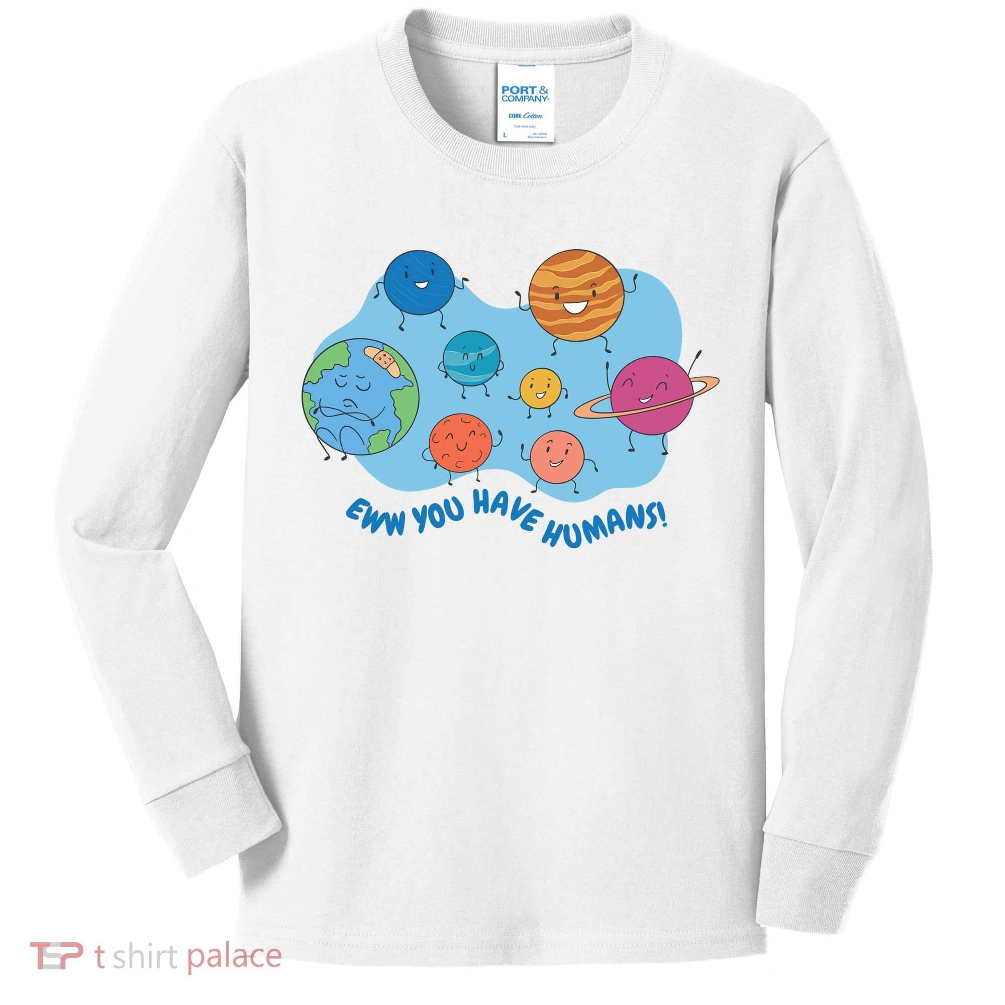Ew You Have Humans Funny Earth Planet Kids Long Sleeve Shirt