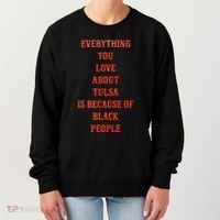 Everything You Love About Tulsa Is Because Of Black People Women's Sweatshirt thumb 0