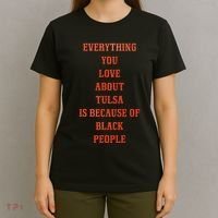 Everything You Love About Tulsa Is Because Of Black People T-Shirt thumb 4