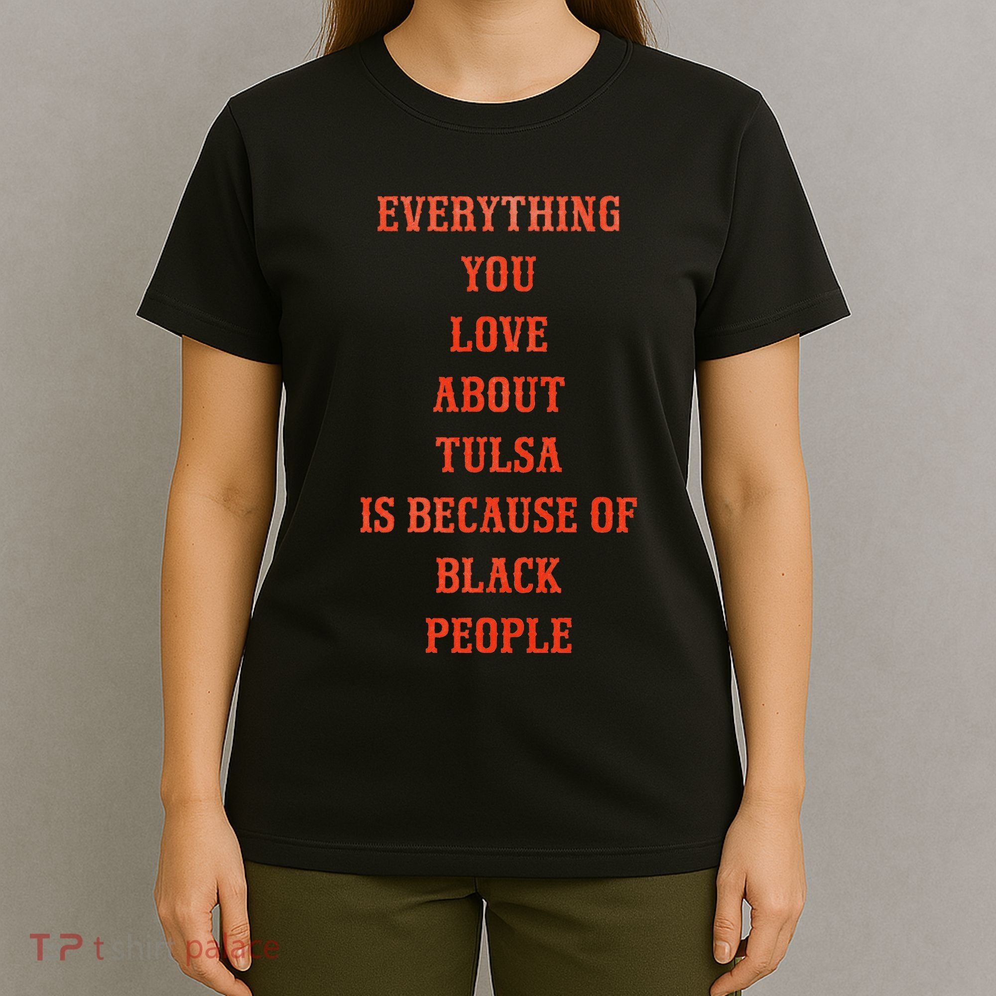Everything You Love About Tulsa Is Because Of Black People T-Shirt
