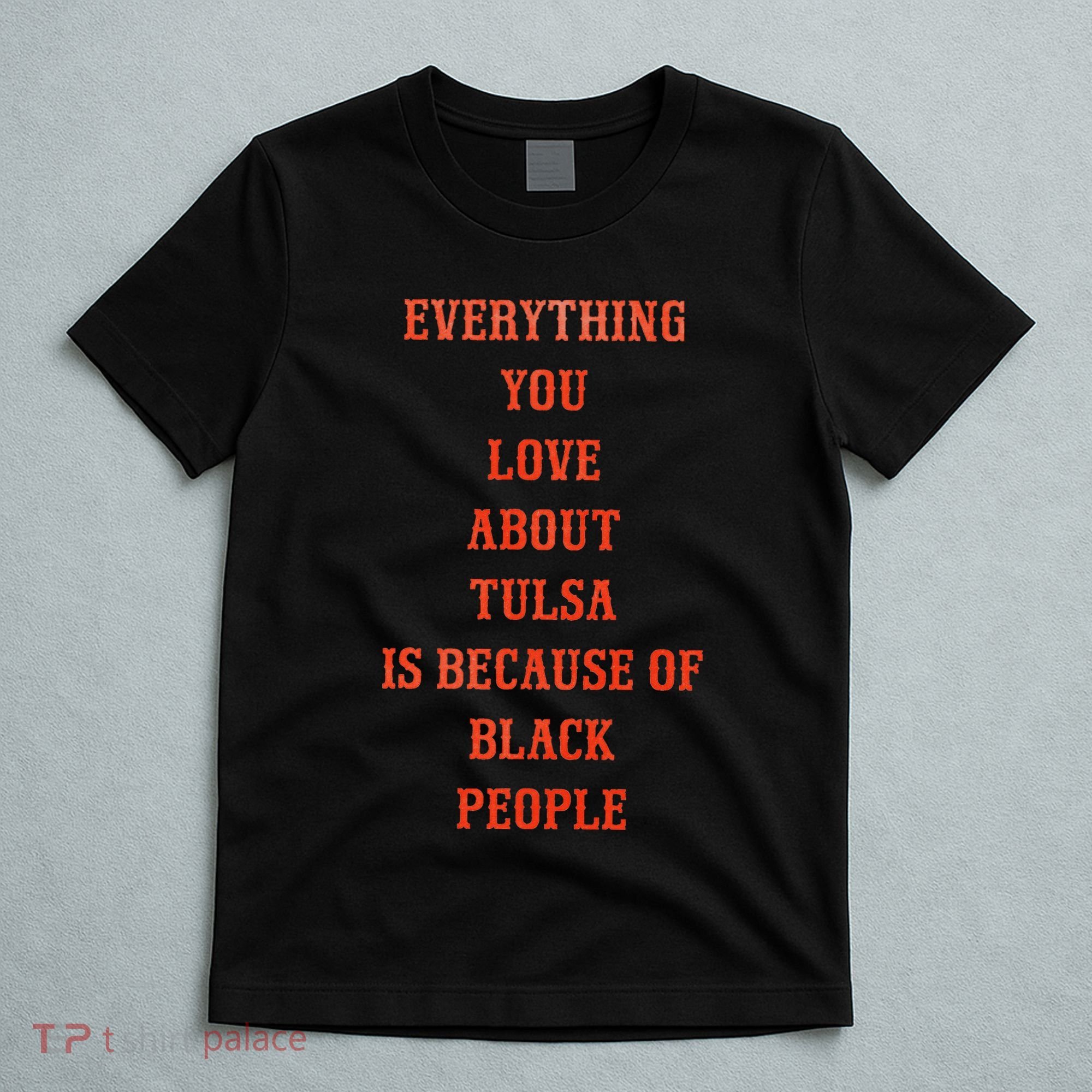 Everything You Love About Tulsa Is Because Of Black People T-Shirt