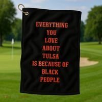 Everything You Love About Tulsa Is Because Of Black People Golf Towel thumb 1
