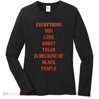 Everything You Love About Tulsa Is Because Of Black People Women's Long Sleeve Shirt thumb 0