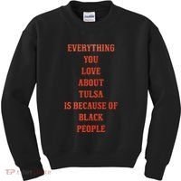 Everything You Love About Tulsa Is Because Of Black People Kids Sweatshirt thumb 0