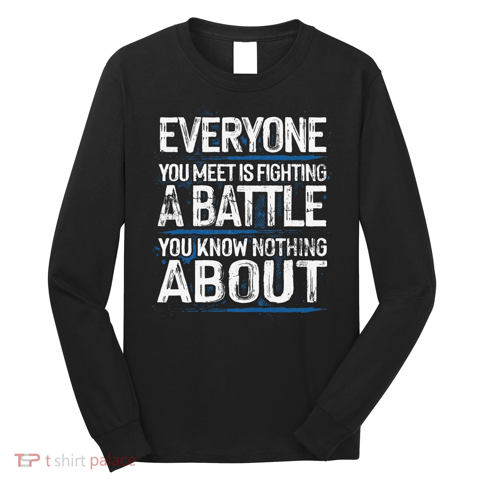 Everyone You Meet Is Fighting A Battle You Know Nothing Gift Long Sleeve Shirt