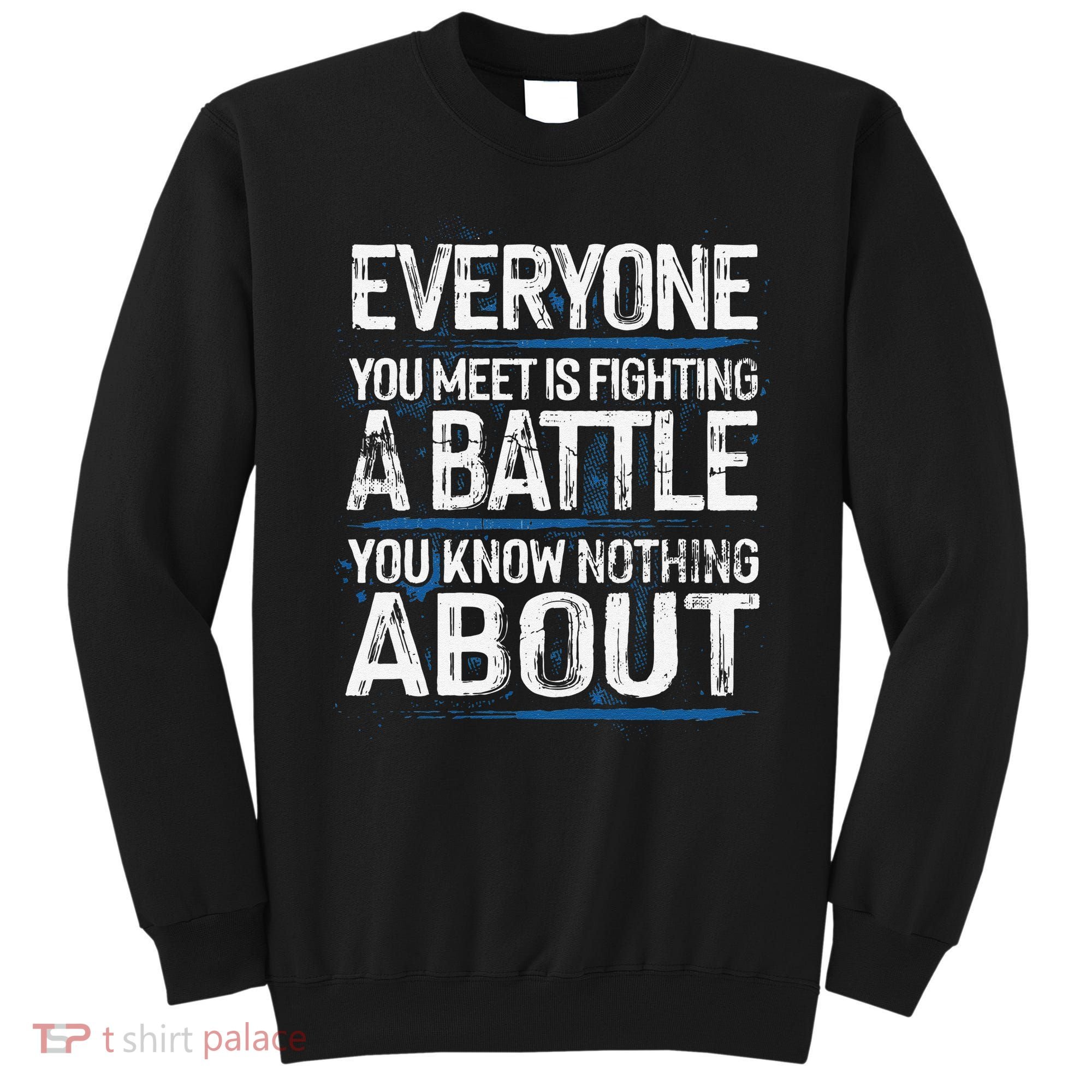 Everyone You Meet Is Fighting A Battle You Know Nothing Gift Sweatshirt