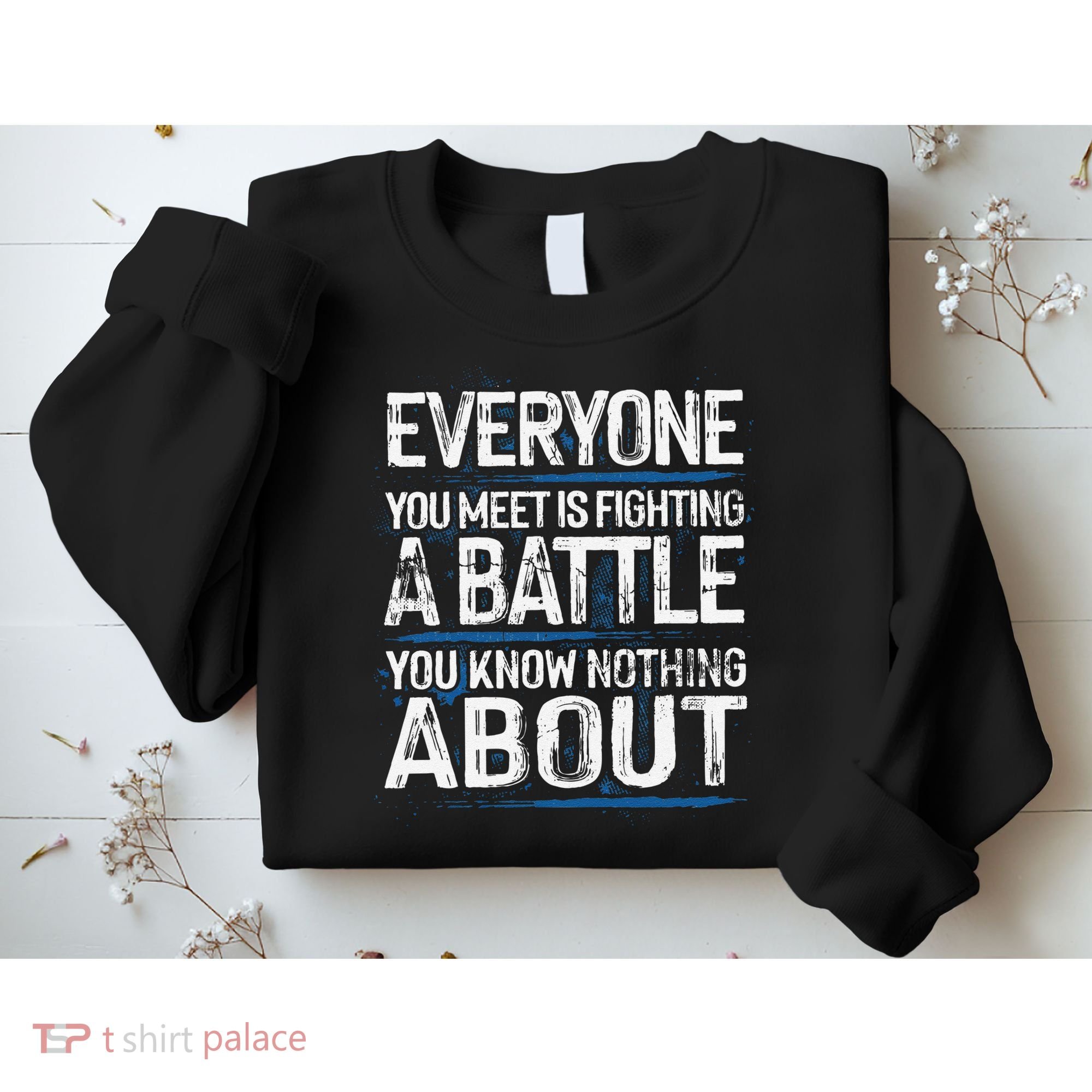 Everyone You Meet Is Fighting A Battle You Know Nothing Gift Sweatshirt