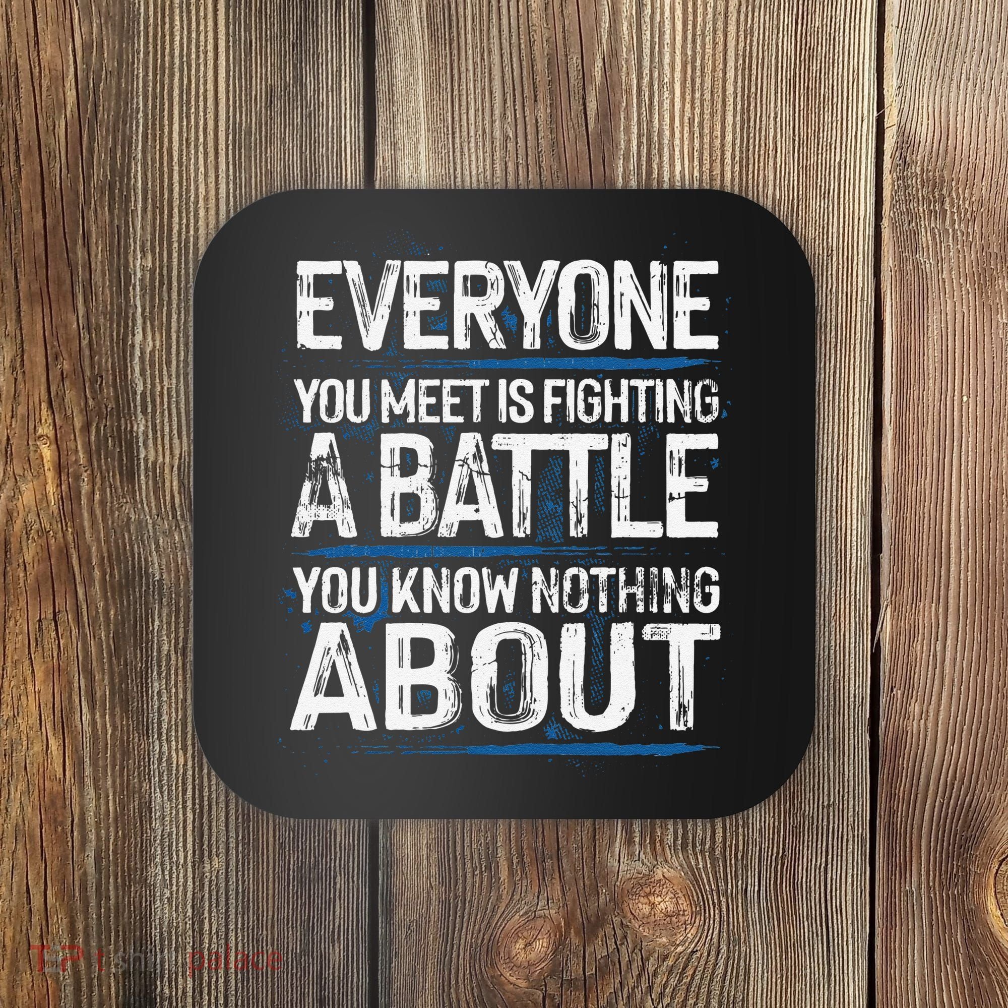 Everyone You Meet Is Fighting A Battle You Know Nothing Gift Coaster