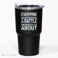 Everyone You Meet Is Fighting A Battle You Know Nothing Gift Tumbler thumb 0