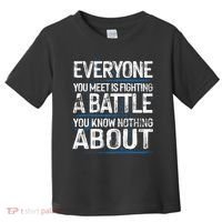 Everyone You Meet Is Fighting A Battle You Know Nothing Gift Toddler T-Shirt thumb 0