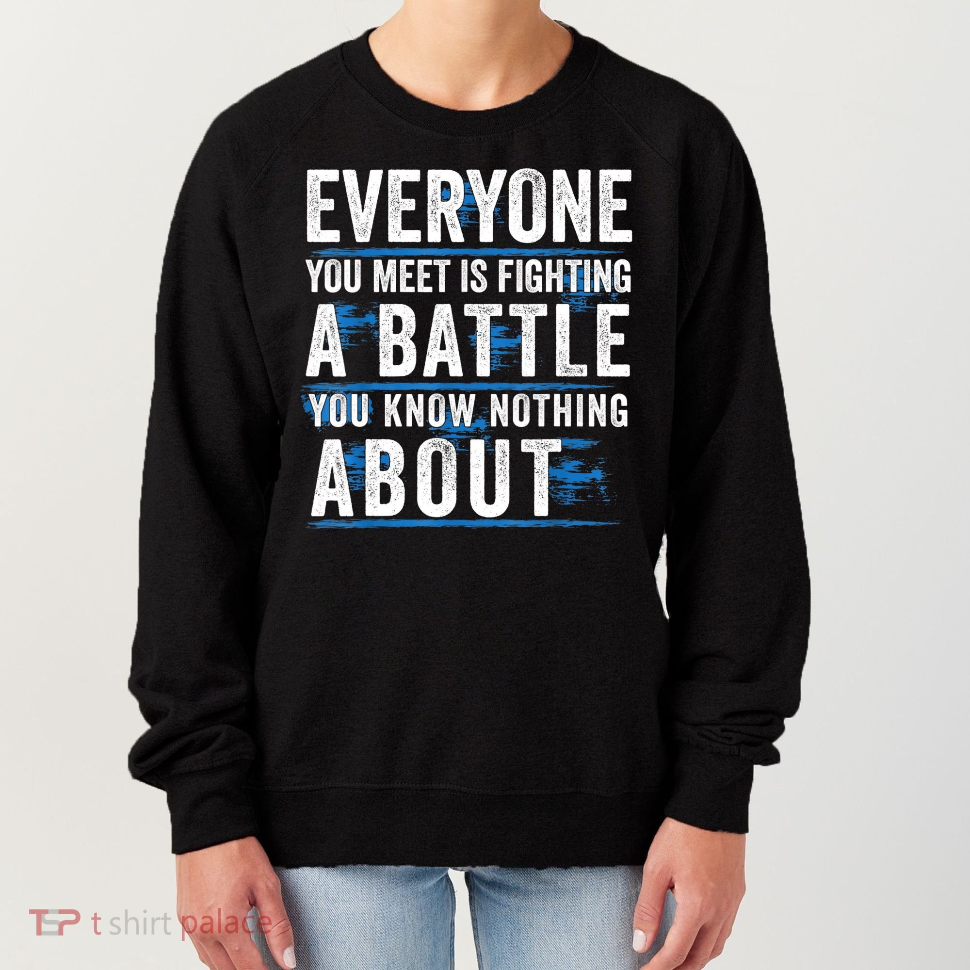 Everyone You Meet Is Fighting A Battle You Know Nothing Abou Women's Sweatshirt
