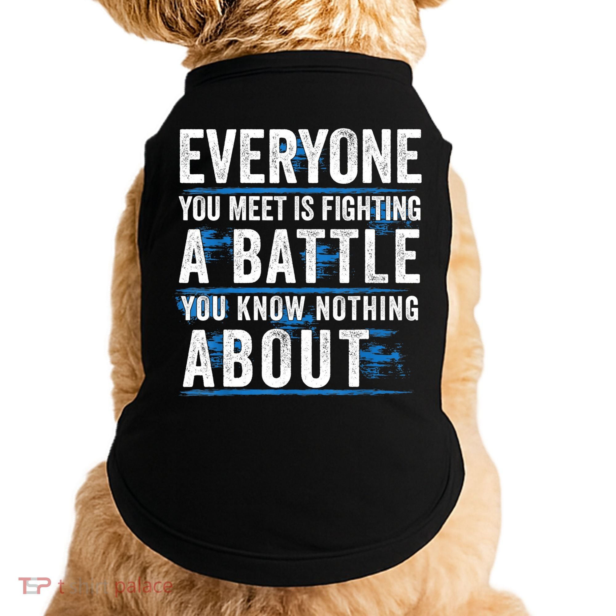 Everyone You Meet Is Fighting A Battle You Know Nothing Abou Doggie Tank