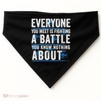 Everyone You Meet Is Fighting A Battle You Know Nothing Abou USA-Made Doggie Bandana thumb 0