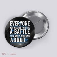 Everyone You Meet Is Fighting A Battle You Know Nothing Abou Button thumb 0