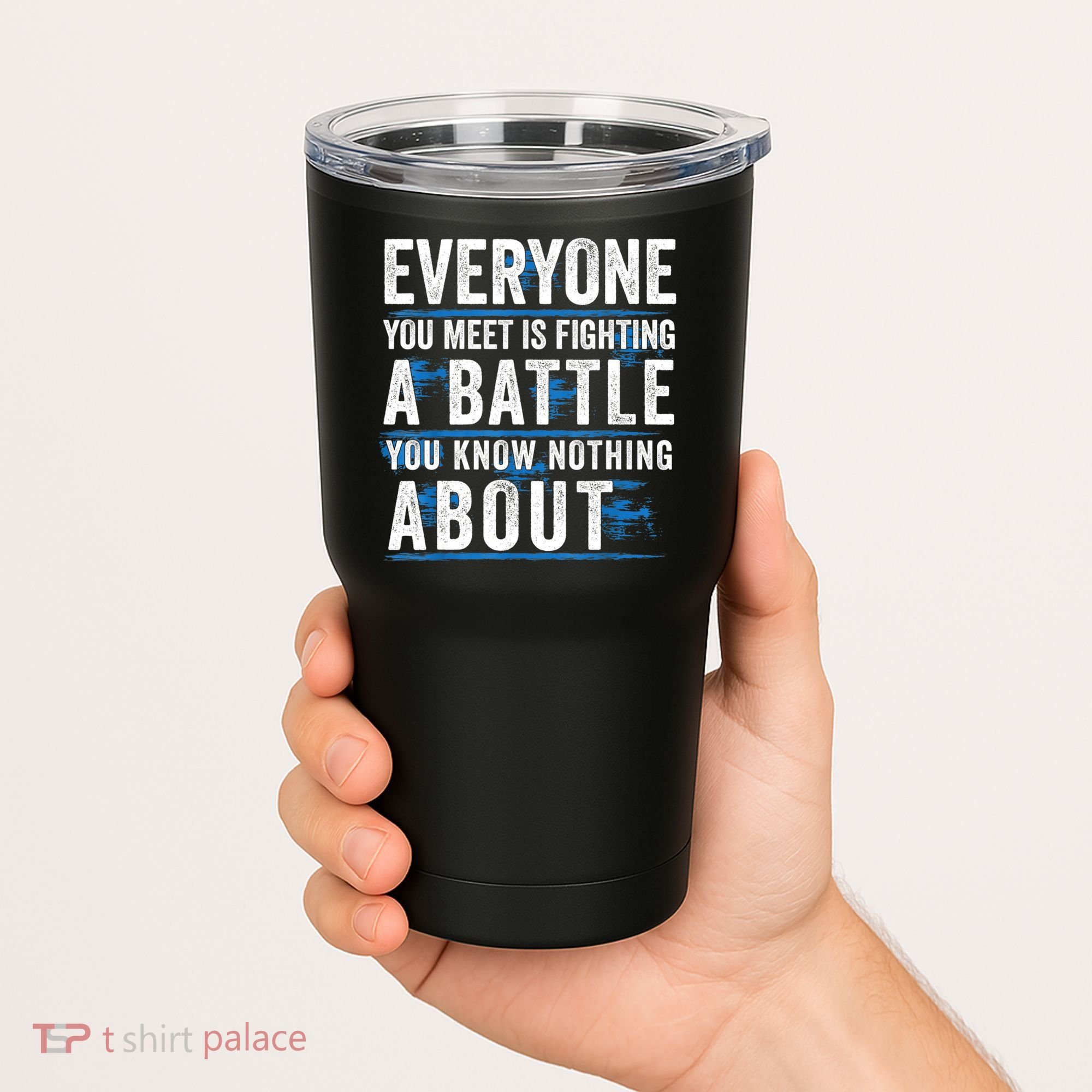 Everyone You Meet Is Fighting A Battle You Know Nothing Abou Tumbler