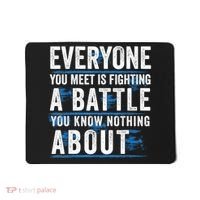 Everyone You Meet Is Fighting A Battle You Know Nothing Abou Mousepad thumb 0