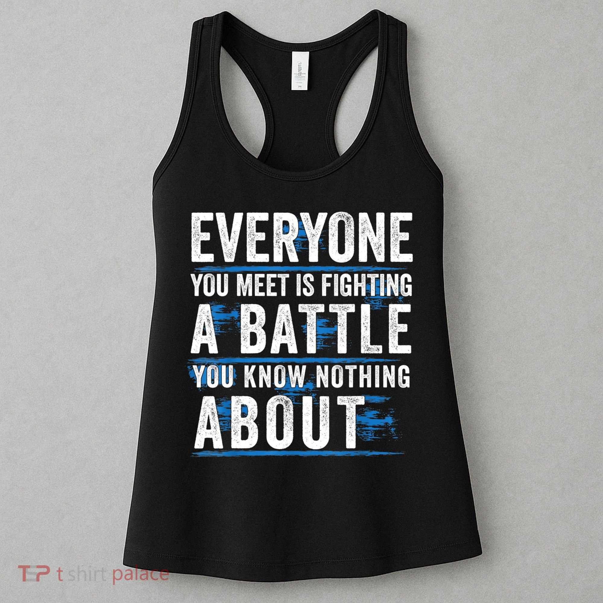 Everyone You Meet Is Fighting A Battle You Know Nothing Abou Women's Tank Top