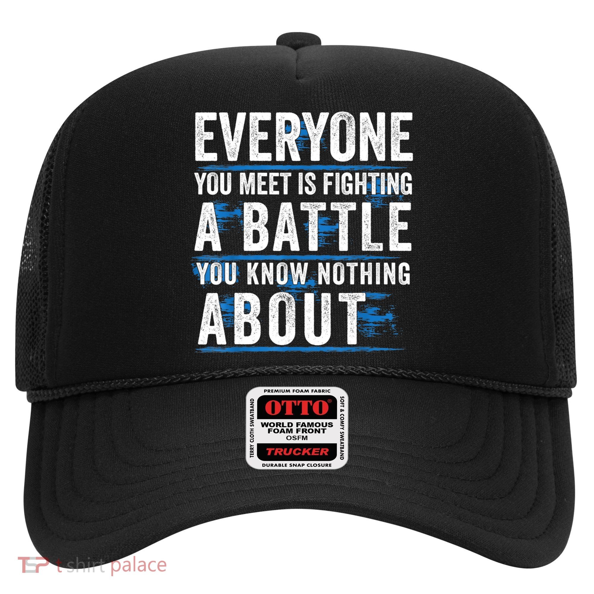 Everyone You Meet Is Fighting A Battle You Know Nothing Abou Hat