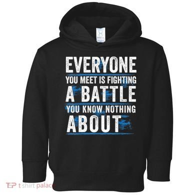 Everyone You Meet Is Fighting A Battle You Know Nothing Abou Toddler Hoodie