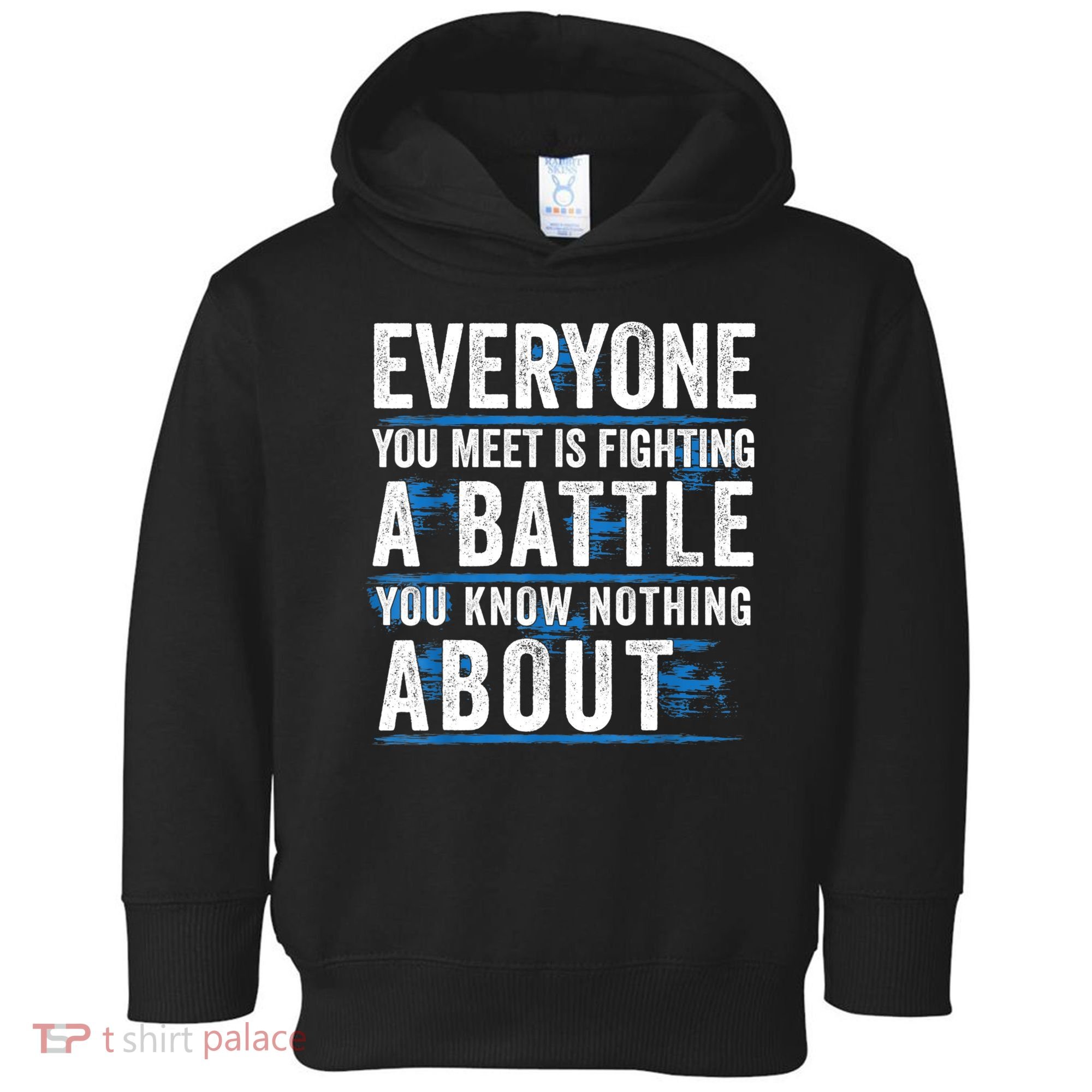 Everyone You Meet Is Fighting A Battle You Know Nothing Abou Toddler Hoodie