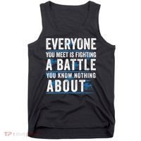 Everyone You Meet Is Fighting A Battle You Know Nothing Abou Tank Top thumb 0
