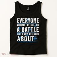 Everyone You Meet Is Fighting A Battle You Know Nothing Abou Tank Top thumb 2