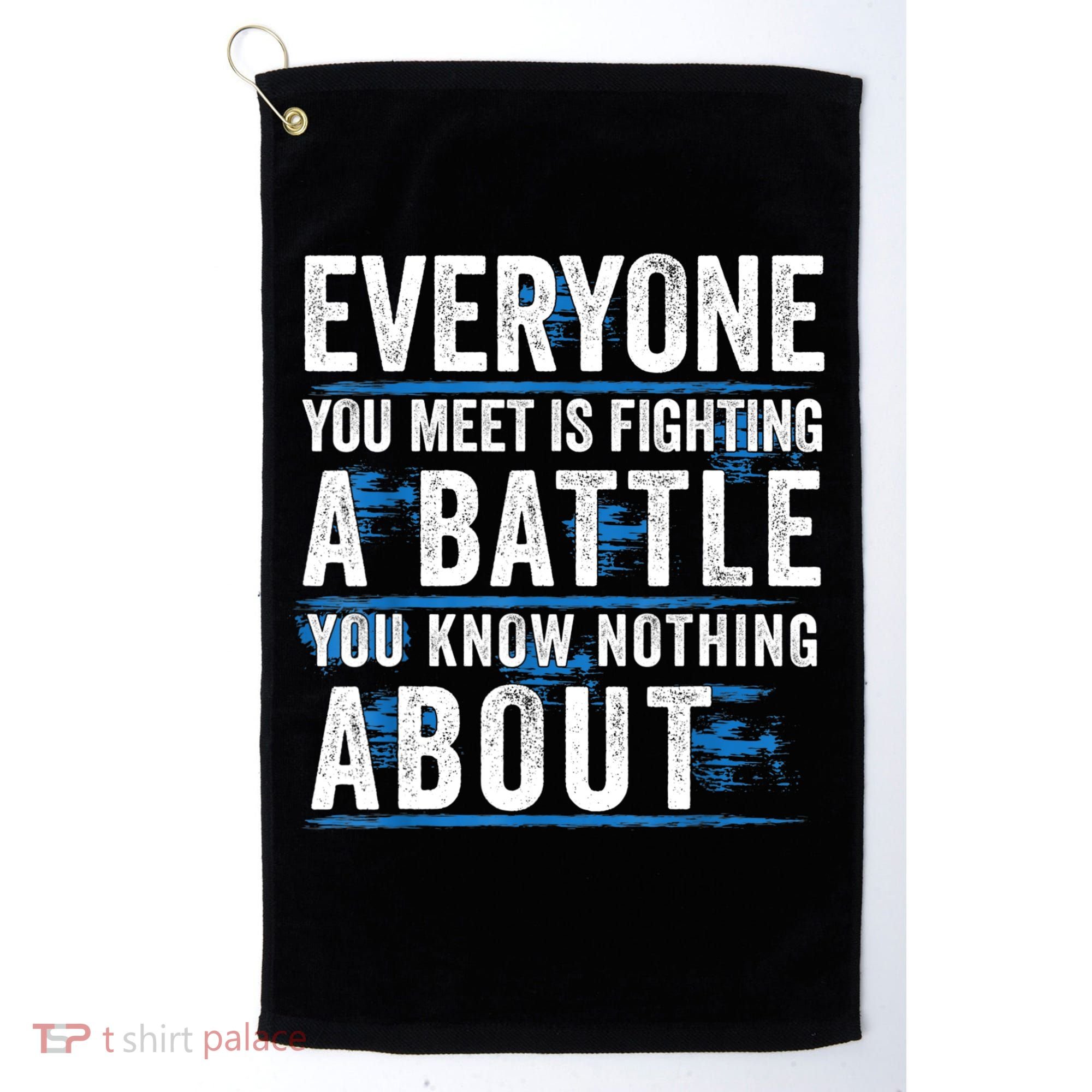 Everyone You Meet Is Fighting A Battle You Know Nothing Abou Golf Towel