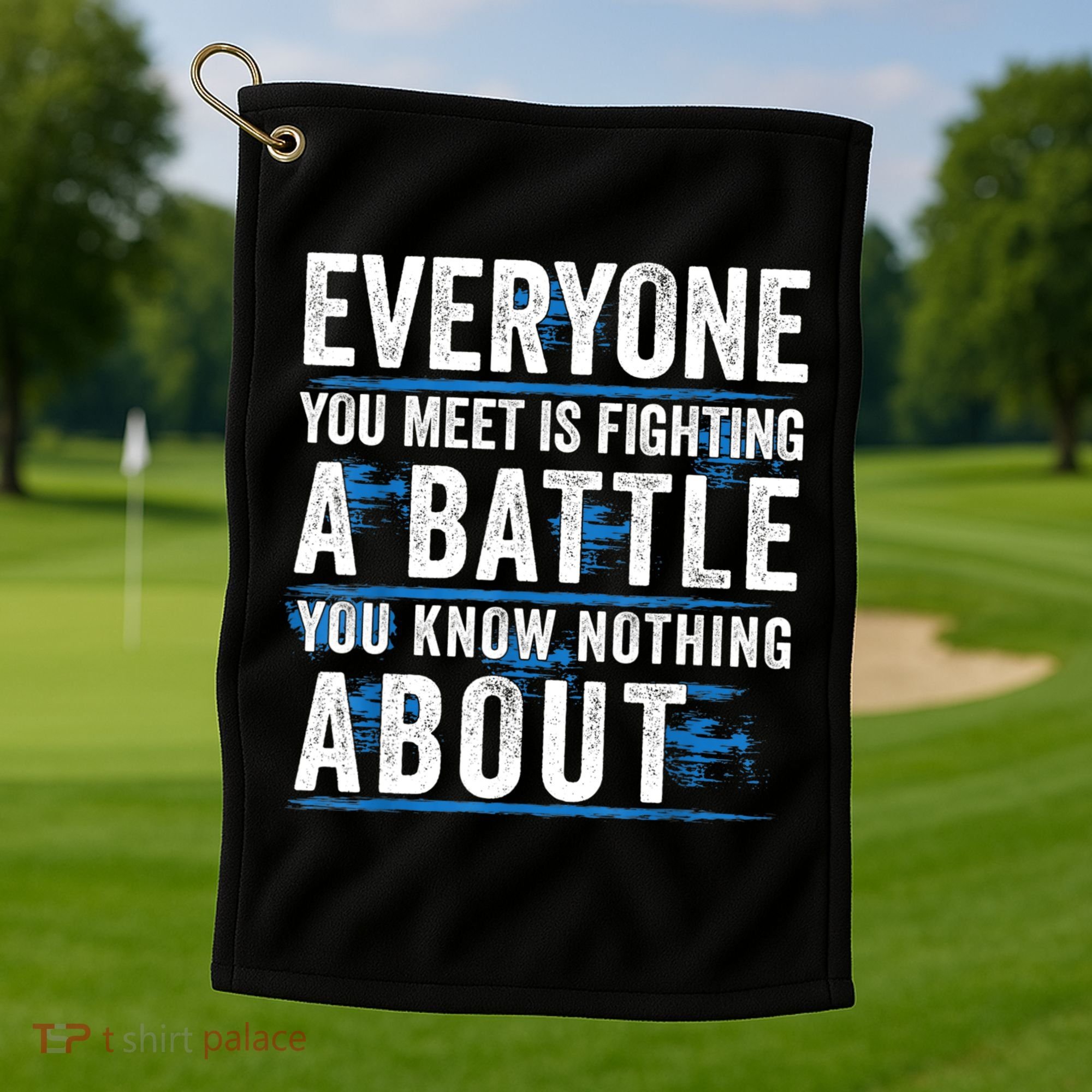 Everyone You Meet Is Fighting A Battle You Know Nothing Abou Golf Towel