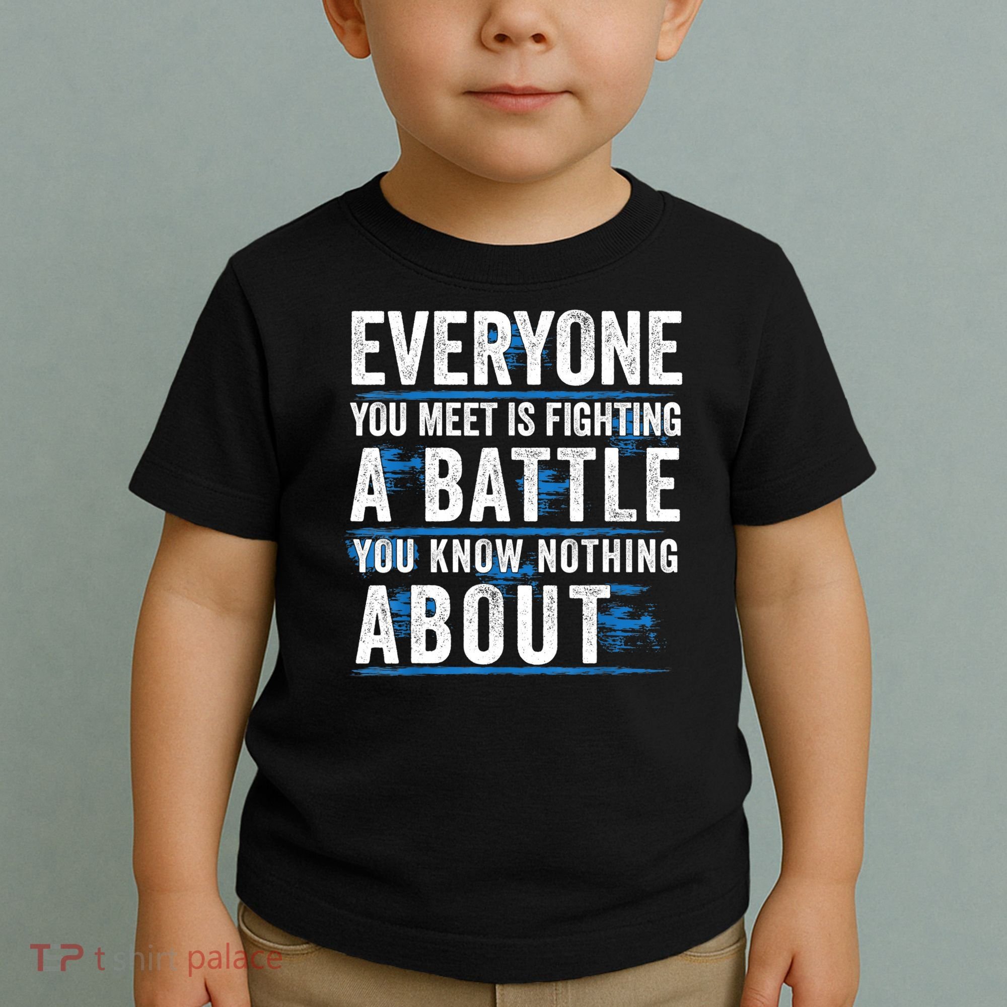 Everyone You Meet Is Fighting A Battle You Know Nothing Abou Toddler T-Shirt