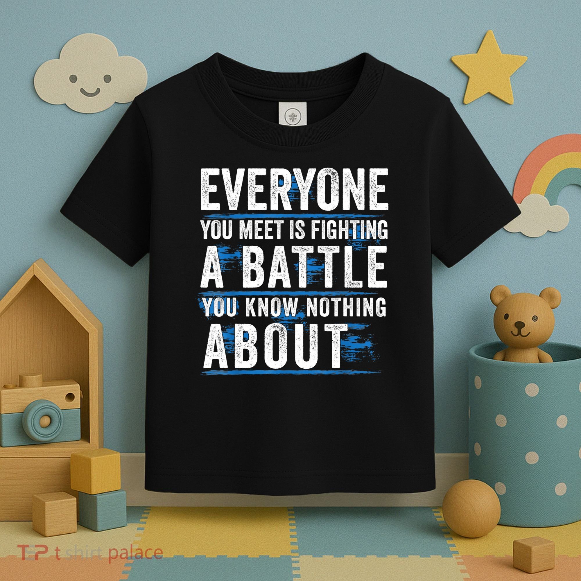 Everyone You Meet Is Fighting A Battle You Know Nothing Abou Toddler T-Shirt
