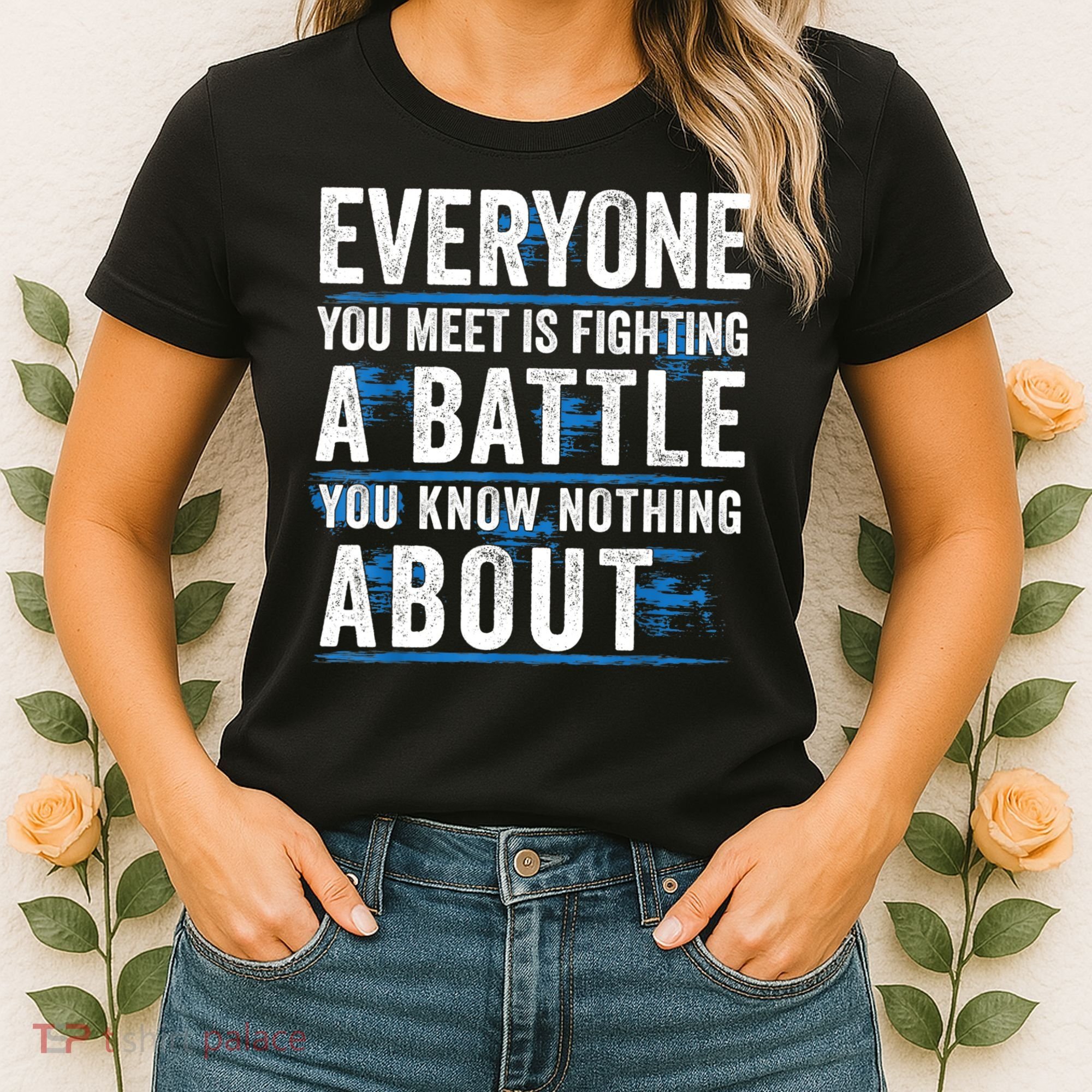 Everyone You Meet Is Fighting A Battle You Know Nothing Abou Women's T-Shirt