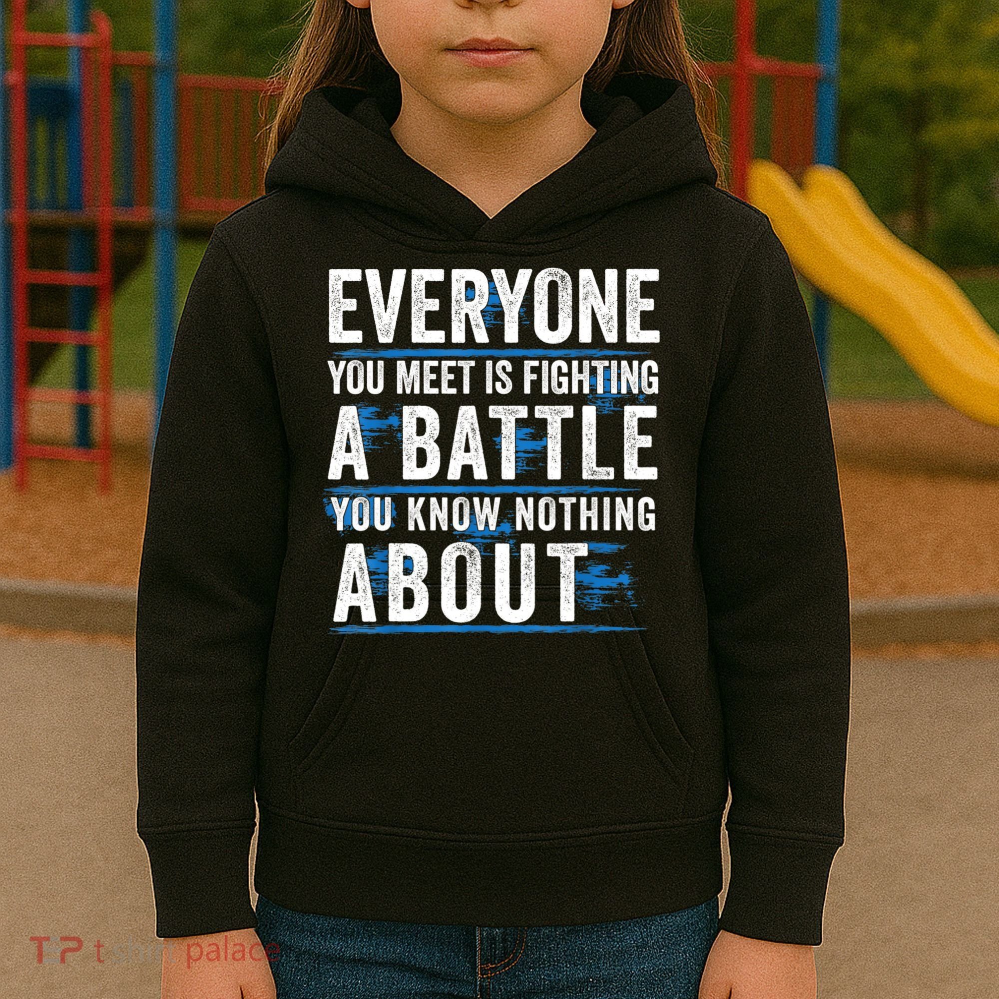 Everyone You Meet Is Fighting A Battle You Know Nothing Abou Kids Hoodie