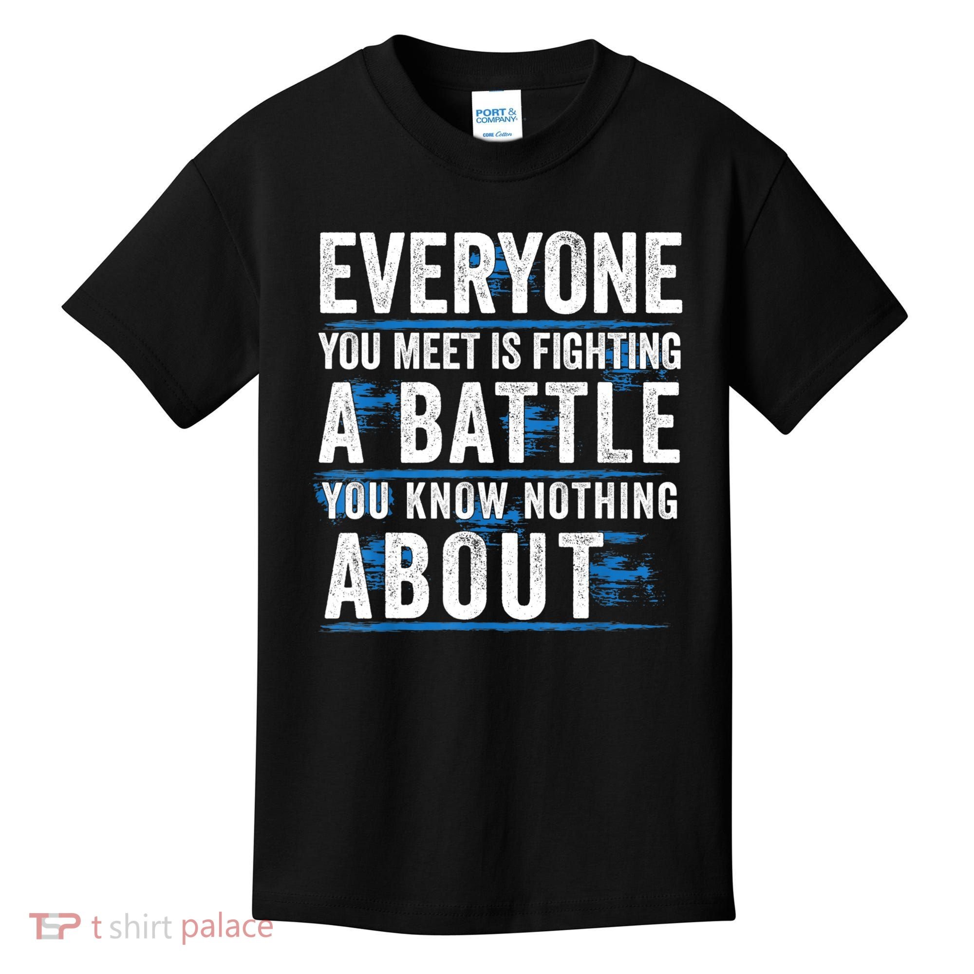Everyone You Meet Is Fighting A Battle You Know Nothing Abou Kids T-Shirt