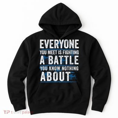 Everyone You Meet Is Fighting A Battle You Know Nothing About Hoodie