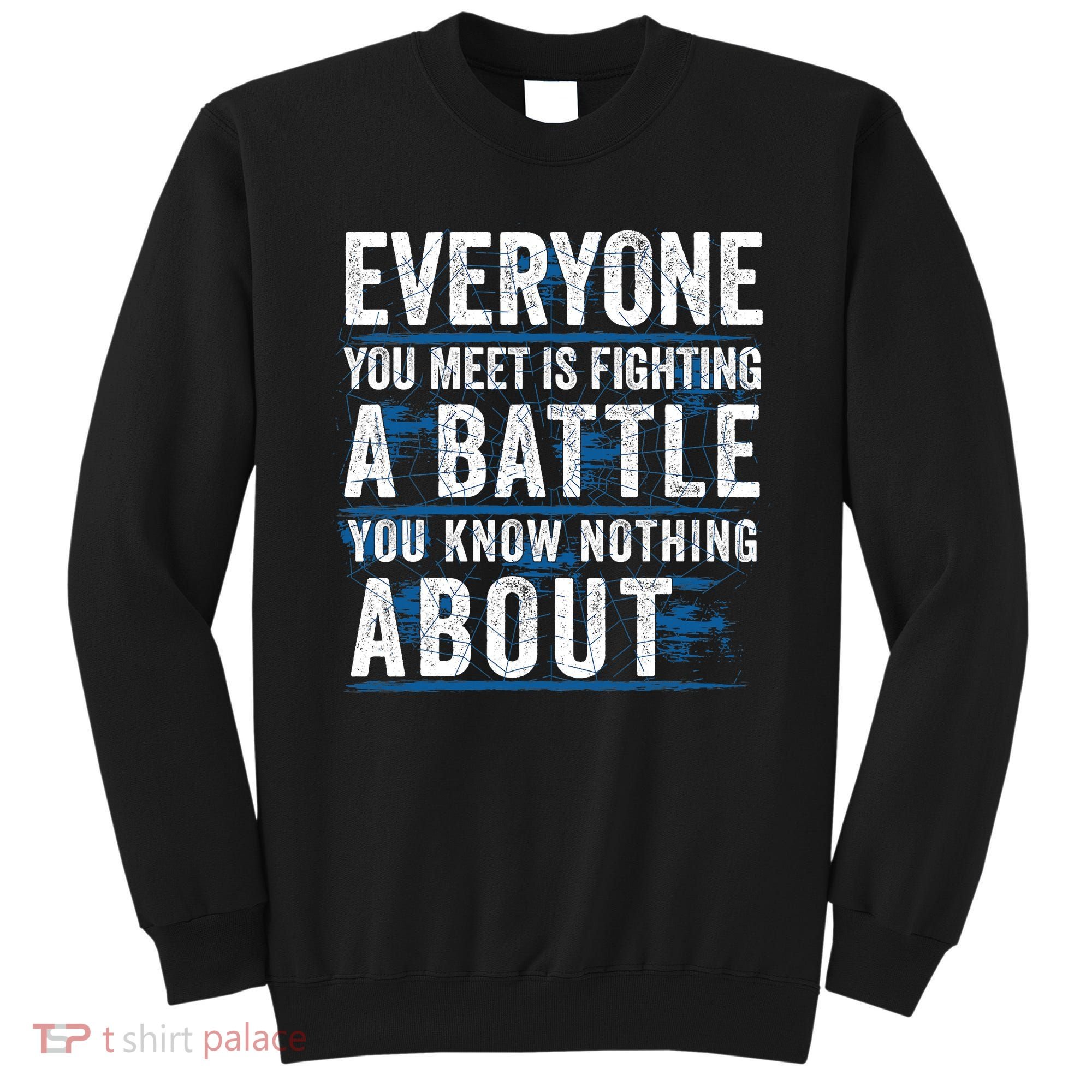 Everyone You Meet Is Fighting A Battle You Know Nothing About Sweatshirt