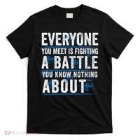 Everyone You Meet Is Fighting A Battle You Know Nothing About T-Shirt thumb 0