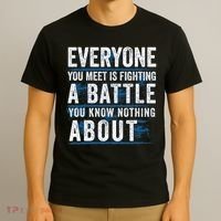 Everyone You Meet Is Fighting A Battle You Know Nothing About T-Shirt thumb 3