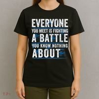 Everyone You Meet Is Fighting A Battle You Know Nothing About T-Shirt thumb 4