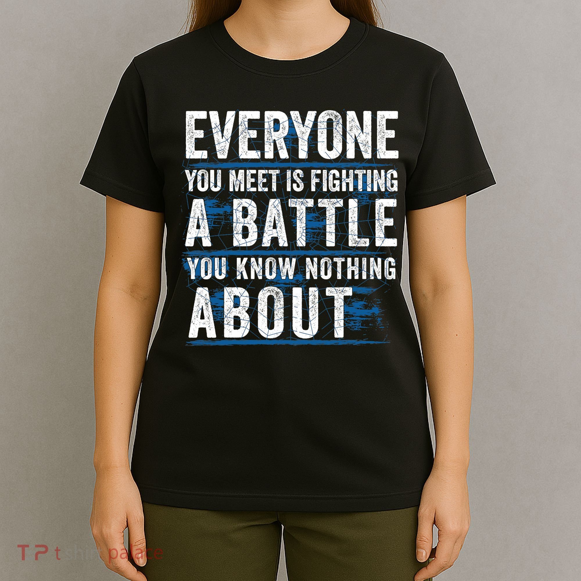 Everyone You Meet Is Fighting A Battle You Know Nothing About T-Shirt