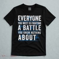Everyone You Meet Is Fighting A Battle You Know Nothing About T-Shirt thumb 5