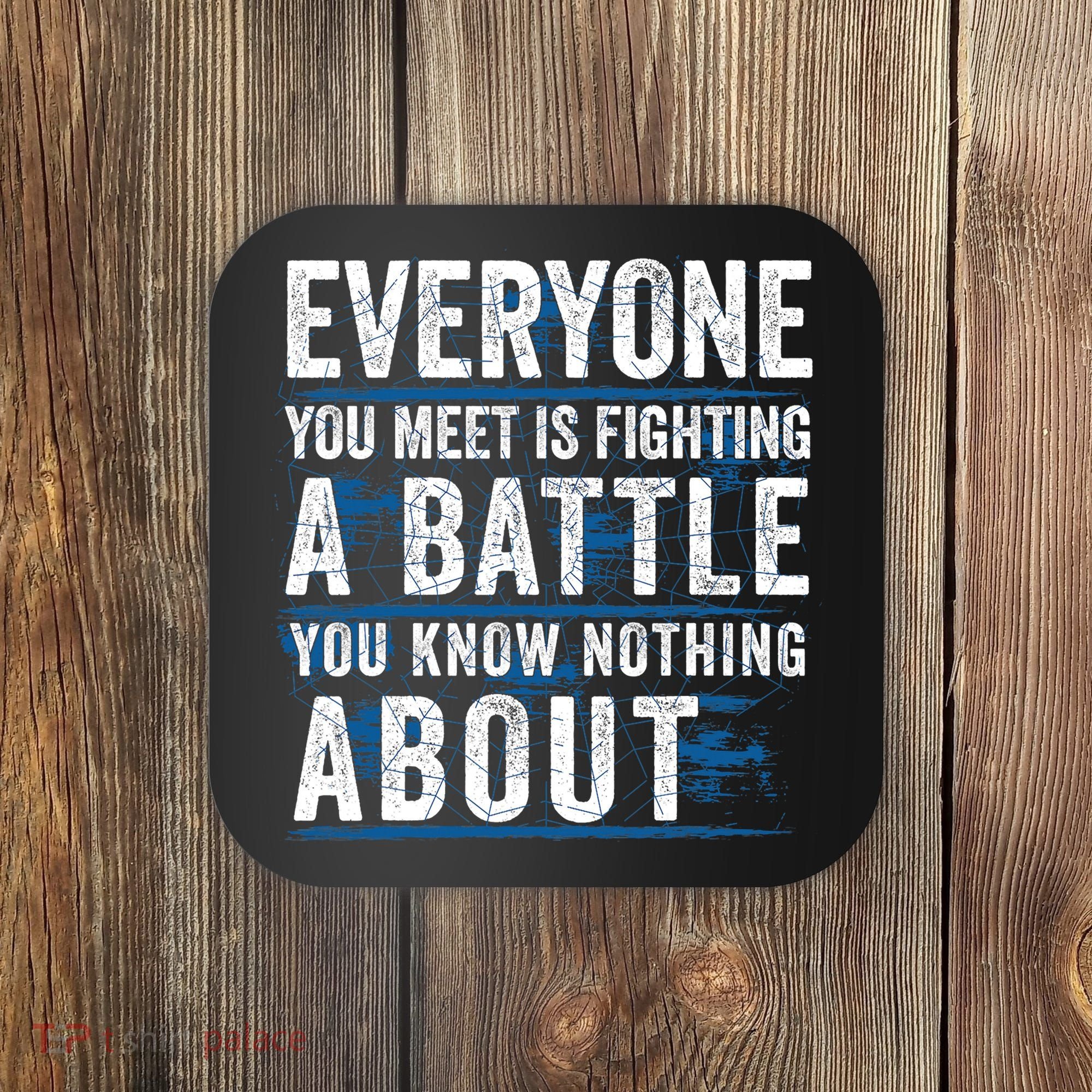 Everyone You Meet Is Fighting A Battle You Know Nothing About Coaster