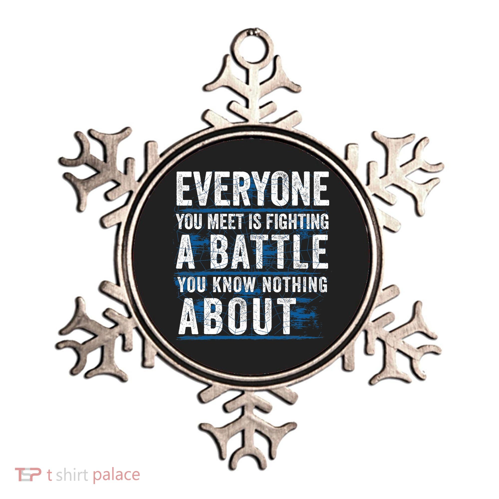 Everyone You Meet Is Fighting A Battle You Know Nothing About Ornament