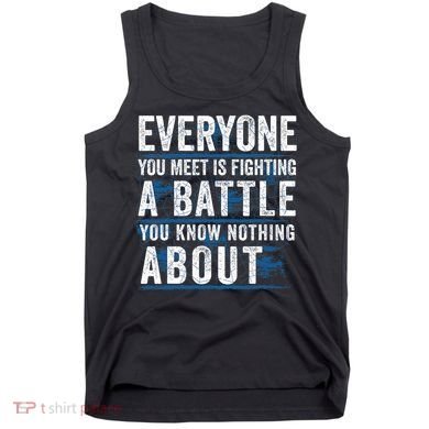 Everyone You Meet Is Fighting A Battle You Know Nothing About Tank Top