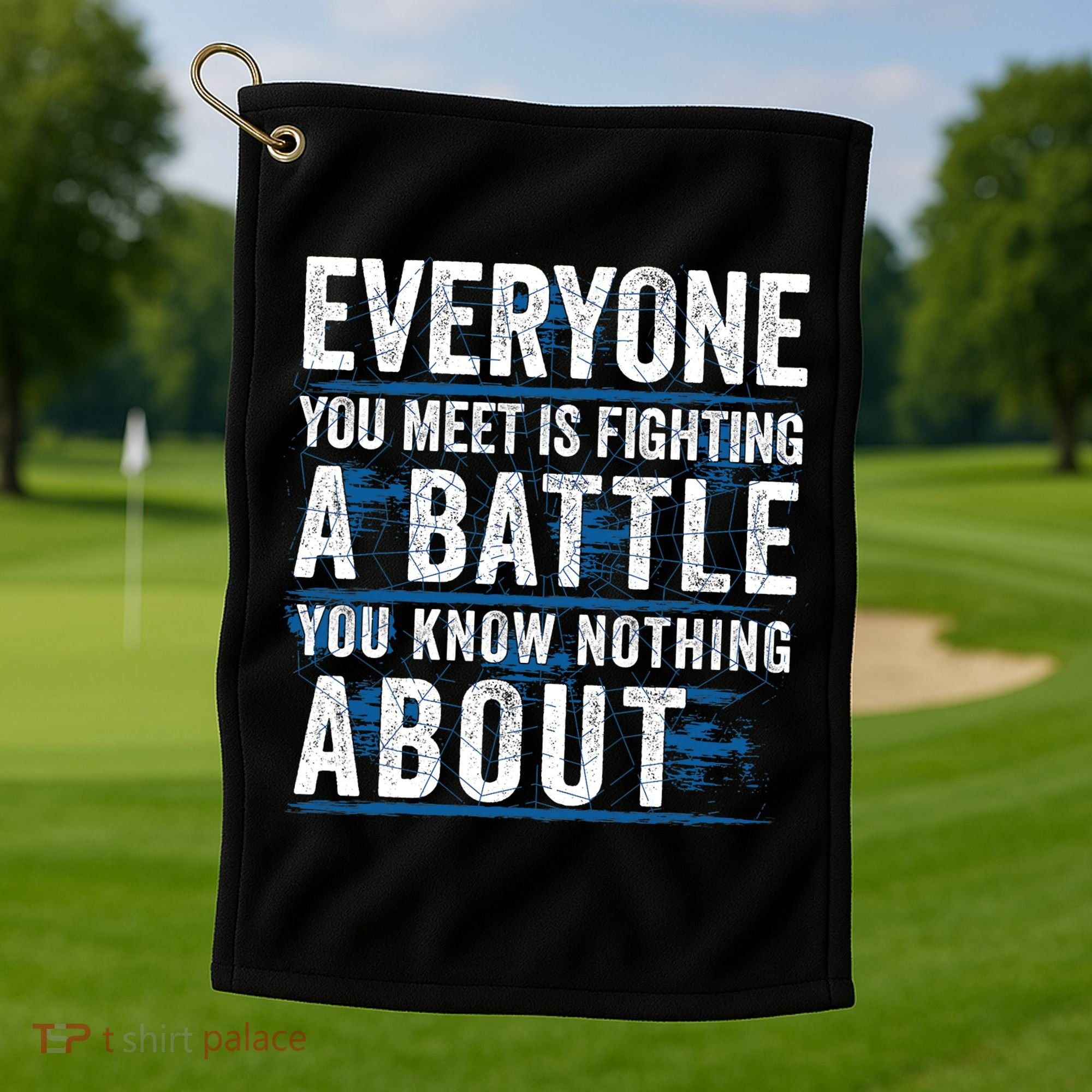 Everyone You Meet Is Fighting A Battle You Know Nothing About Golf Towel