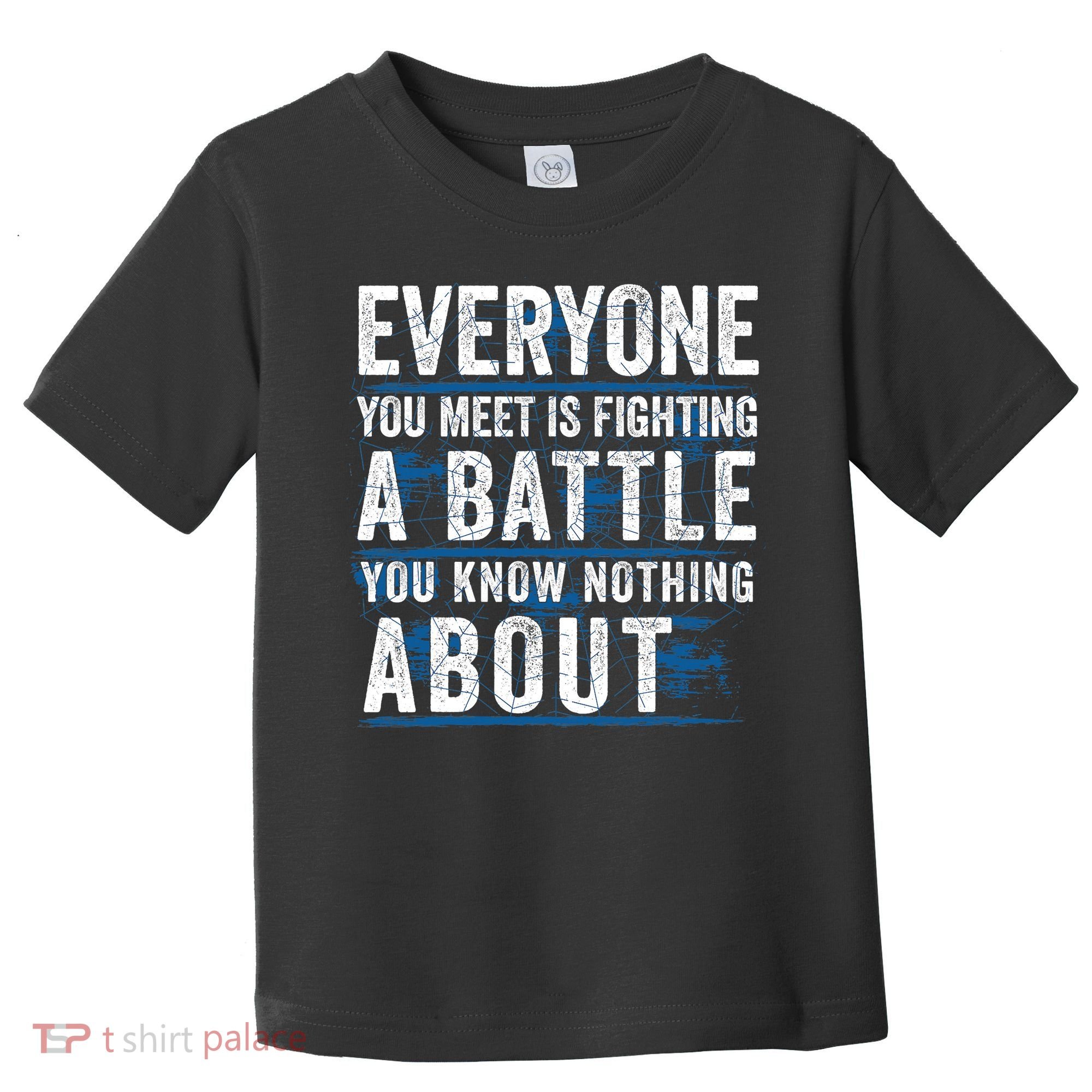 Everyone You Meet Is Fighting A Battle You Know Nothing About Toddler T-Shirt
