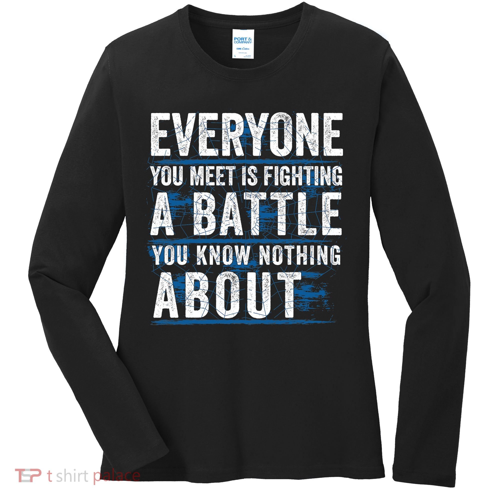Everyone You Meet Is Fighting A Battle You Know Nothing About Women's Long Sleeve Shirt