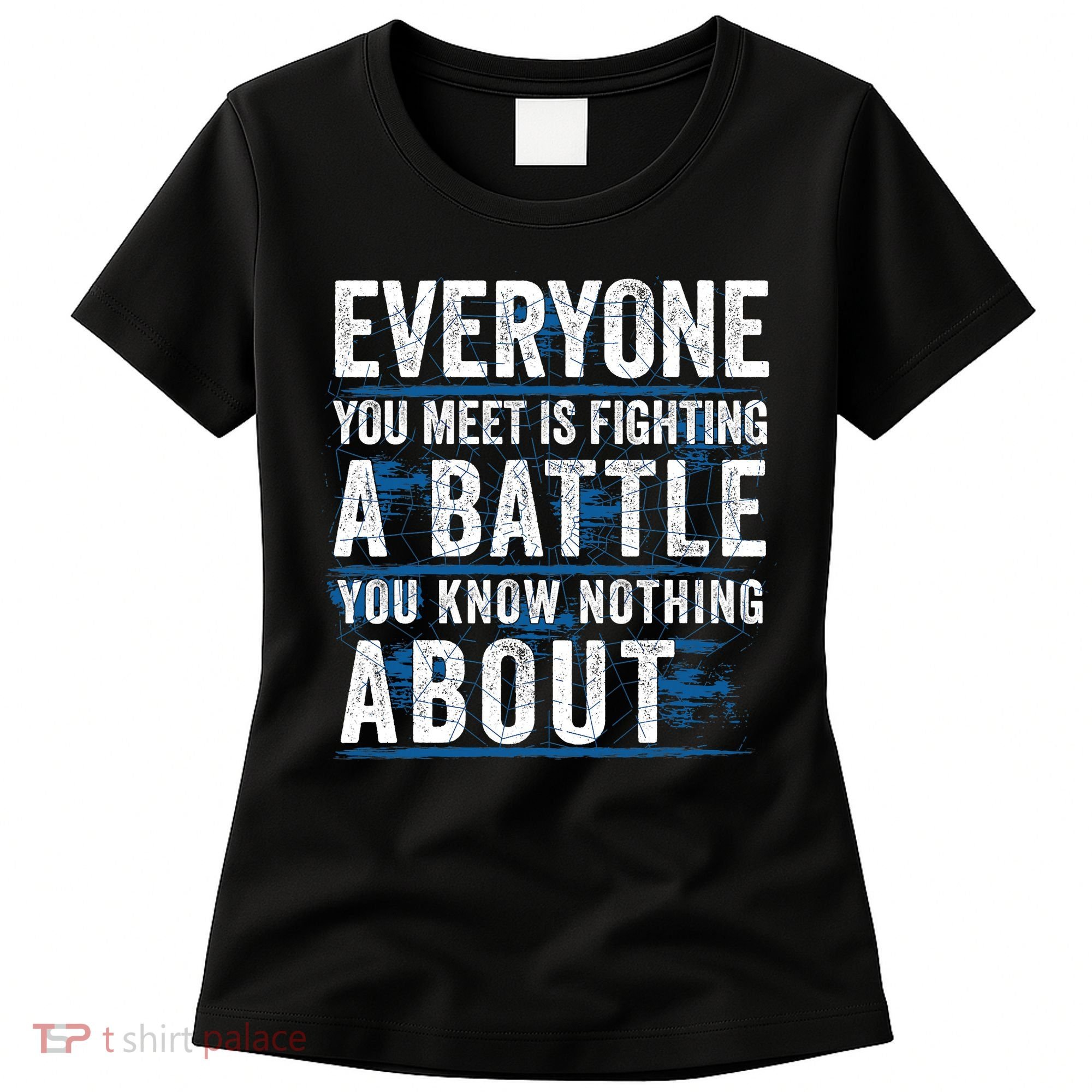 Everyone You Meet Is Fighting A Battle You Know Nothing About Women's T-Shirt